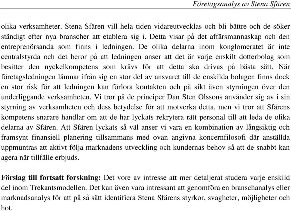 De olika delarna inom konglomeratet är inte centralstyrda och det beror på att ledningen anser att det är varje enskilt dotterbolag som besitter den nyckelkompetens som krävs för att detta ska drivas