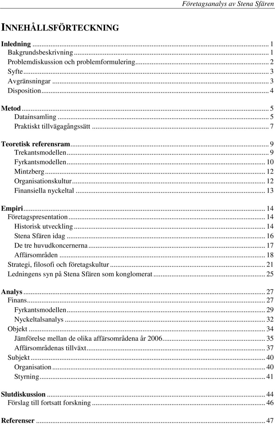 .. 13 Empiri... 14 Företagspresentation... 14 Historisk utveckling... 14 Stena Sfären idag... 16 De tre huvudkoncernerna... 17 Affärsområden... 18 Strategi, filosofi och företagskultur.