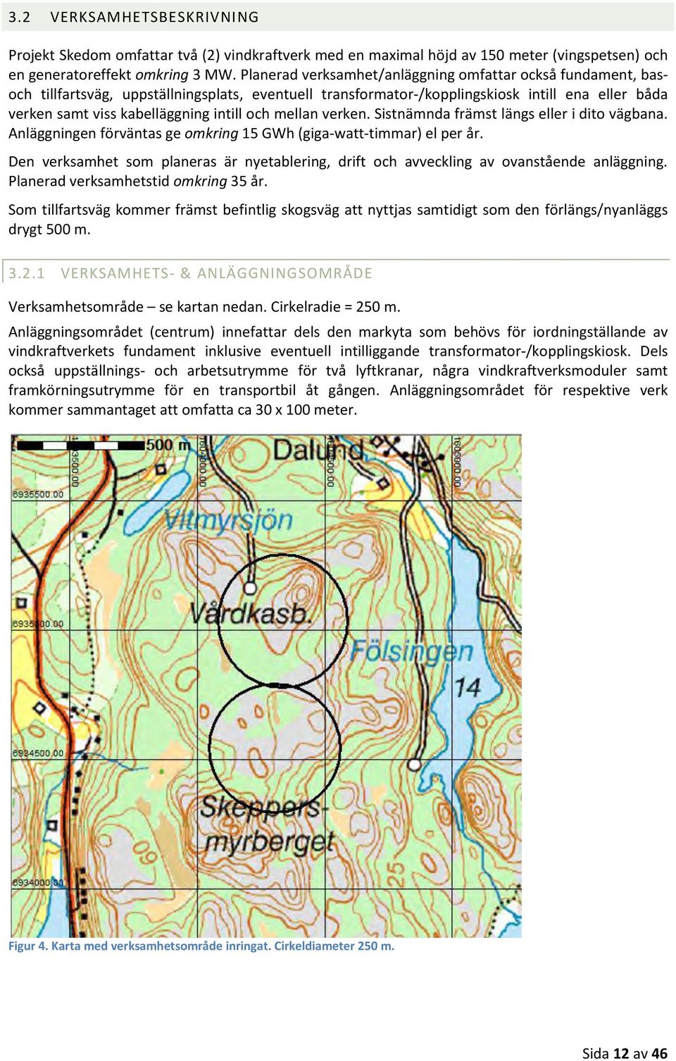 och mellan verken. Sistnämnda främst längs eller i dito vägbana. Anläggningen förväntas ge omkring 15 GWh (giga-watt-timmar) el per år.