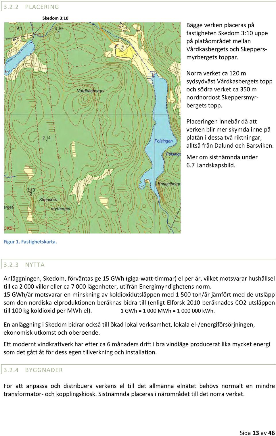 Placeringen innebär då att verken blir mer skymda inne på platån i dessa två riktningar, alltså från Dalund och Barsviken. Mer om sistnämnda under 6.7 Landskapsbild. Figur 1. Fastighetskarta. 3.2.