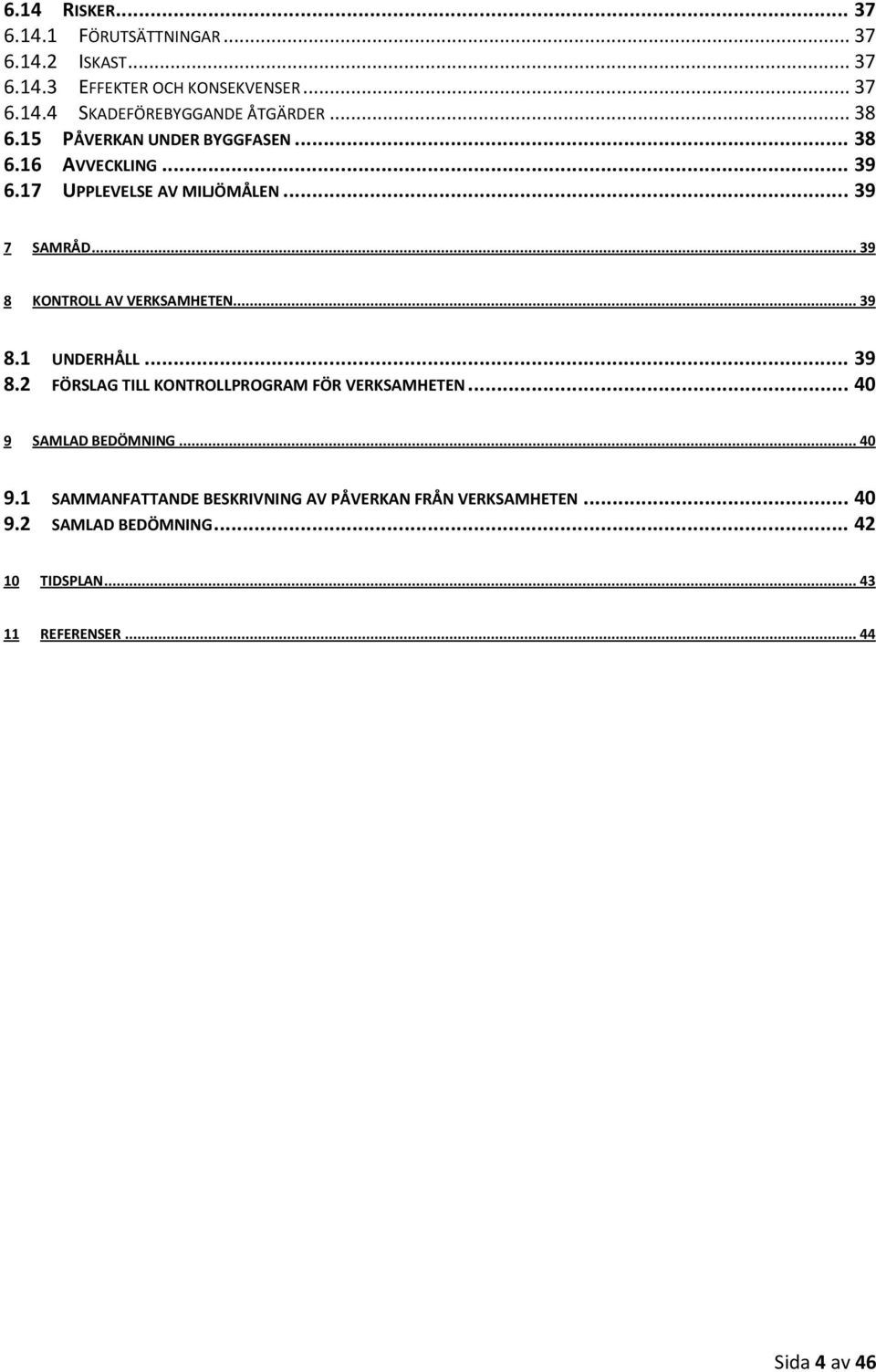 .. 39 8 KONTROLL AV VERKSAMHETEN... 39 8.1 UNDERHÅLL... 39 8.2 FÖRSLAG TILL KONTROLLPROGRAM FÖR VERKSAMHETEN... 40 9 SAMLAD BEDÖMNING.