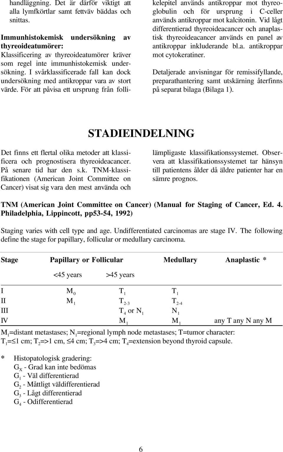 I svårklassificerade fall kan dock undersökning med antikroppar vara av stort värde.