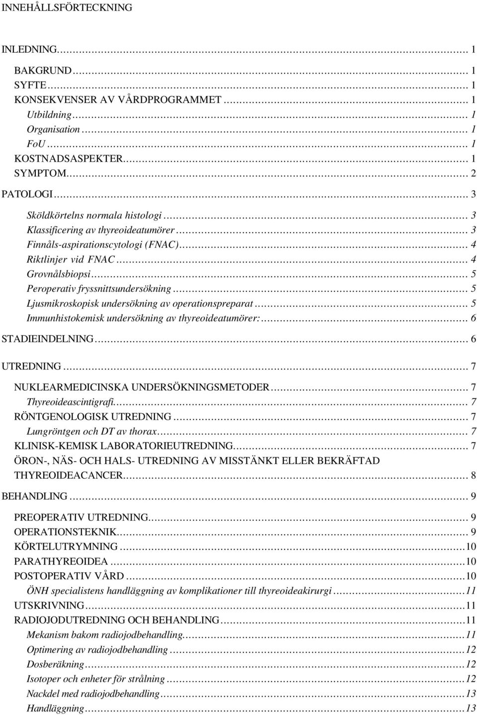 .. 5 Peroperativ fryssnittsundersökning... 5 Ljusmikroskopisk undersökning av operationspreparat... 5 Immunhistokemisk undersökning av thyreoideatumörer:... 6 STADIEINDELNING... 6 UTREDNING.