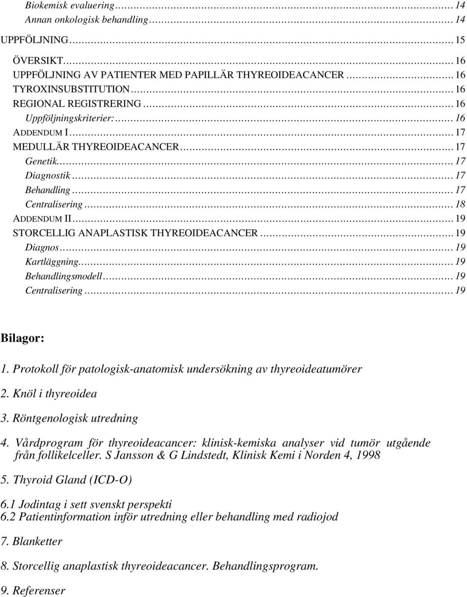 ..19 STORCELLIG ANAPLASTISK THYREOIDEACANCER...19 Diagnos...19 Kartläggning...19 Behandlingsmodell...19 Centralisering...19 Bilagor: 1.