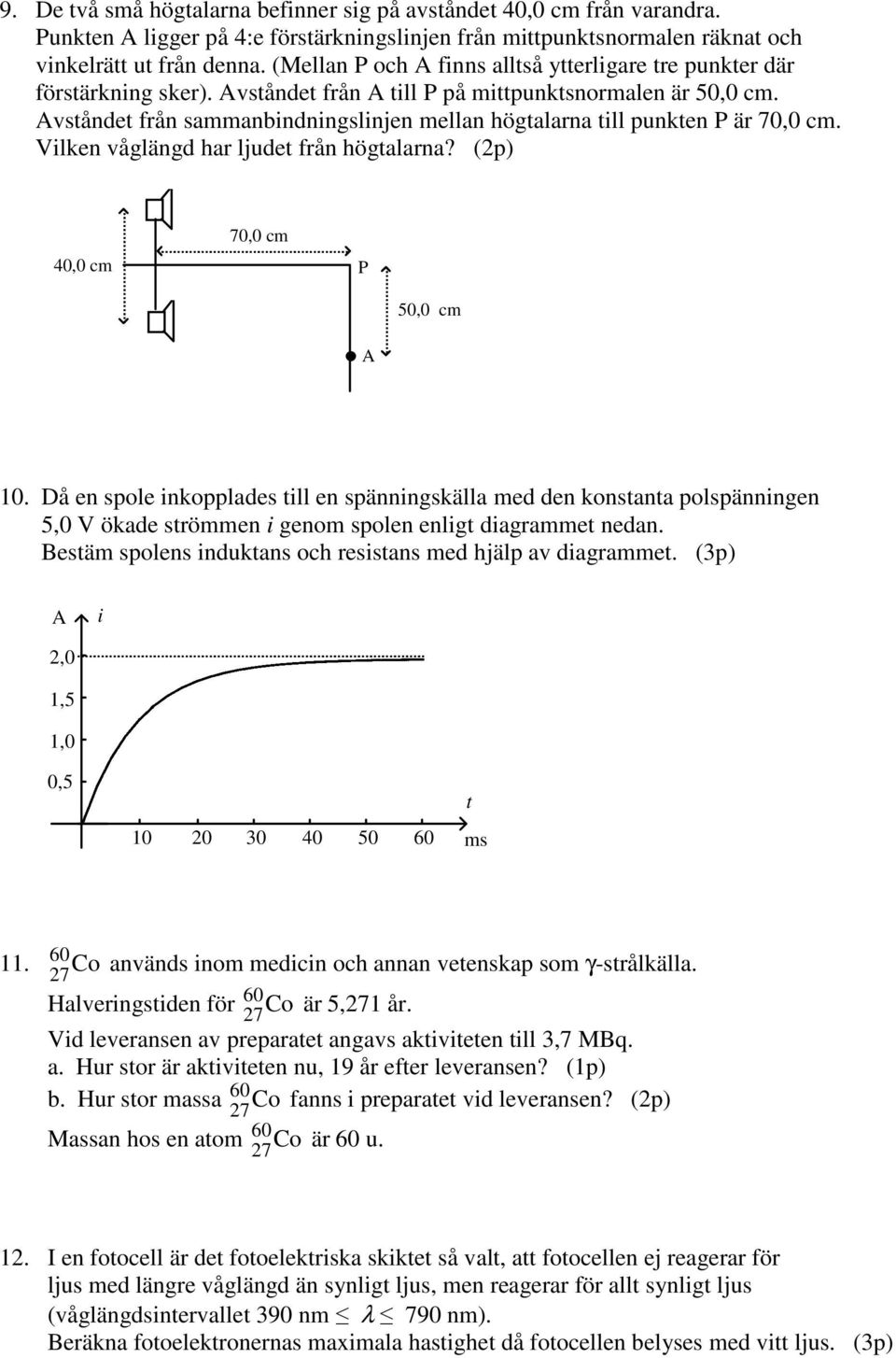 Avståndet från sammanbindningslinjen mellan högtalarna till punkten P är 70,0 cm. Vilken våglängd har ljudet från högtalarna? (p) 40,0 cm 70,0 cm P 50,0 cm A 0.