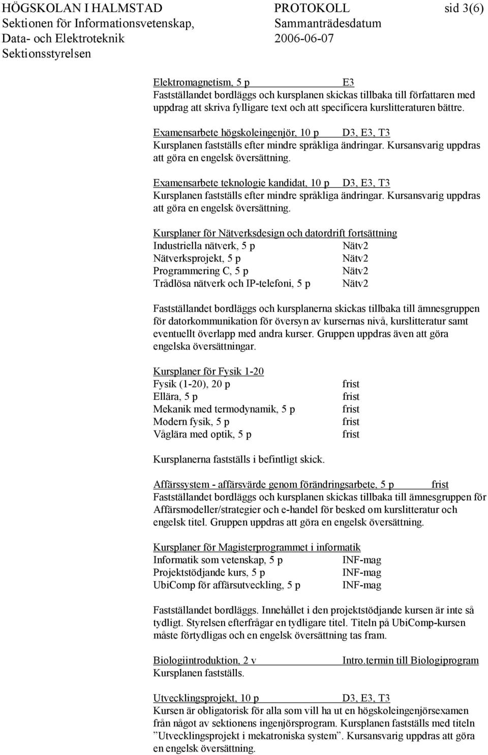 Examensarbete teknologie kandidat, 10 p D3, E3, T3 Kursplanen fastställs efter mindre språkliga ändringar. Kursansvarig uppdras att göra en engelsk översättning.