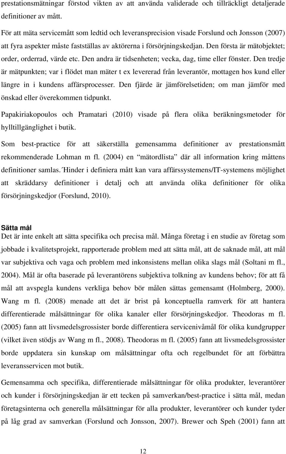 Den första är mätobjektet; order, orderrad, värde etc. Den andra är tidsenheten; vecka, dag, time eller fönster.