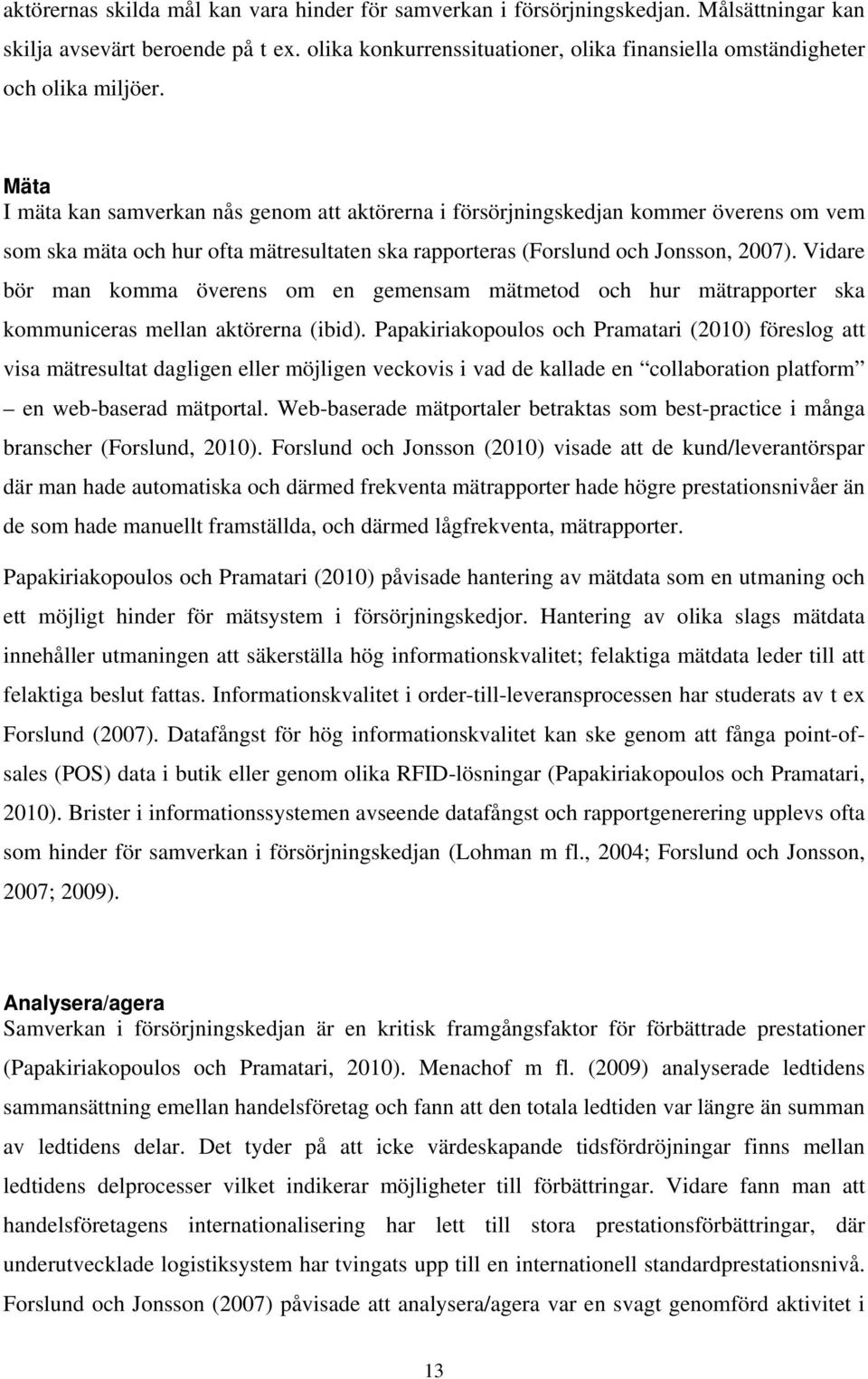 Mäta I mäta kan samverkan nås genom att aktörerna i försörjningskedjan kommer överens om vem som ska mäta och hur ofta mätresultaten ska rapporteras (Forslund och Jonsson, 2007).