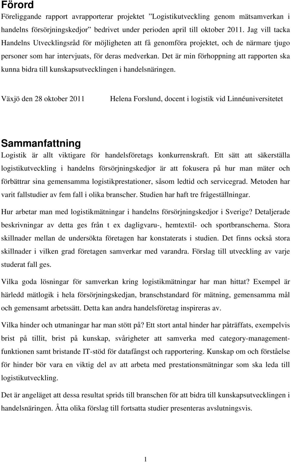 Det är min förhoppning att rapporten ska kunna bidra till kunskapsutvecklingen i handelsnäringen.