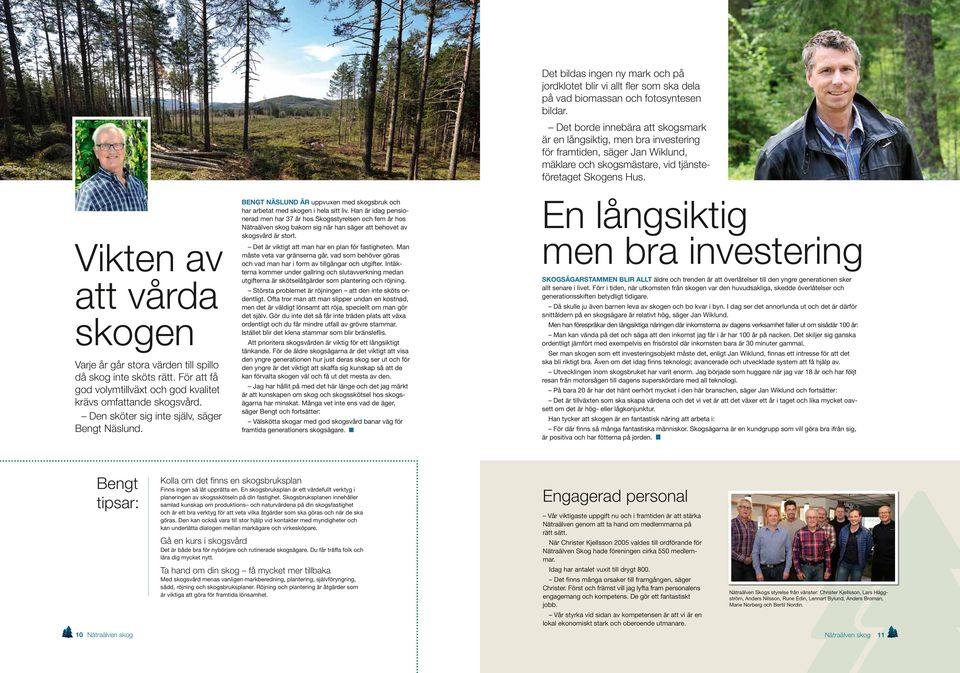 Vikten av att vårda skogen Varje år går stora värden till spillo då skog inte sköts rätt. För att få god volymtillväxt och god kvalitet krävs omfattande skogsvård.