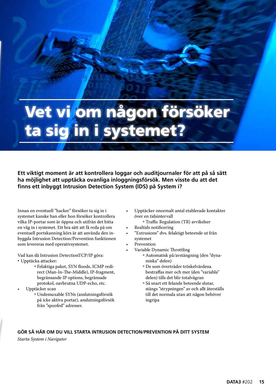 Innan en eventuell hacker försöker ta sig in i systemet kanske han eller hon försöker kontrollera vilka IP-portar som är öppna och utifrån det hitta en väg in i systemet.