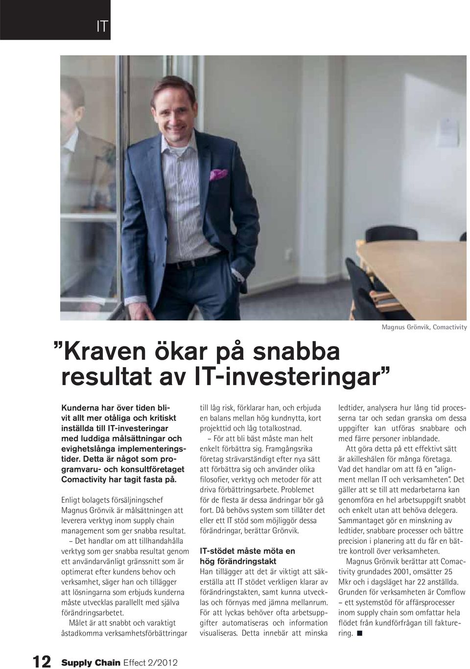 Enligt bolagets försäljningschef Magnus Grönvik är målsättningen att leverera verktyg inom supply chain management som ger snabba resultat.