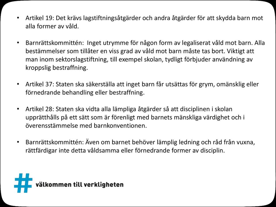 Artikel 37: Staten ska säkerställa att inget barn får utsättas för grym, omänsklig eller förnedrande behandling eller bestraffning.