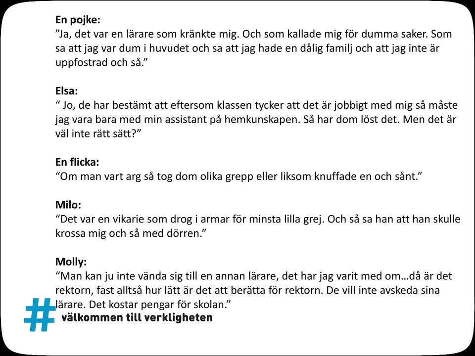 En flicka: Om man vart arg så tog dom olika grepp eller liksom knuffade en och sånt. Milo: Det var en vikarie som drog i armar för minsta lilla grej.