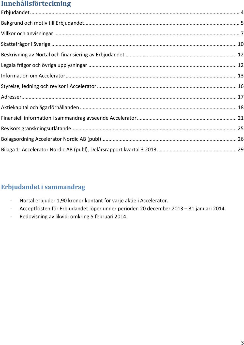 .. 18 Finansiell information i sammandrag avseende Accelerator... 21 Revisors granskningsutlåtande... 25 Bolagsordning Accelerator Nordic AB (publ).