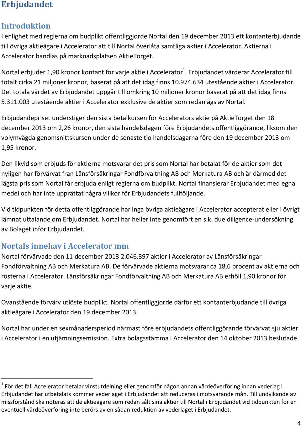 Erbjudandet värderar Accelerator till totalt cirka 21 miljoner kronor, baserat på att det idag finns 10.974.634 utestående aktier i Accelerator.