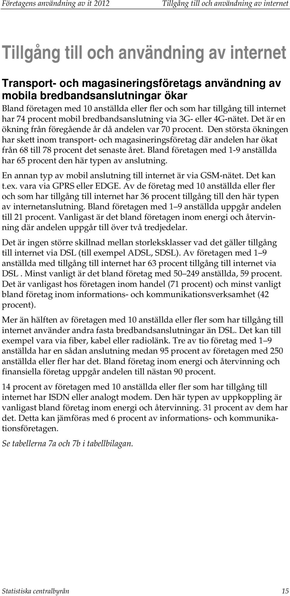 Det är en ökning från föregående år då andelen var 70 procent. Den största ökningen har skett inom transport- och magasineringsföretag där andelen har ökat från 68 till 78 procent det senaste året.