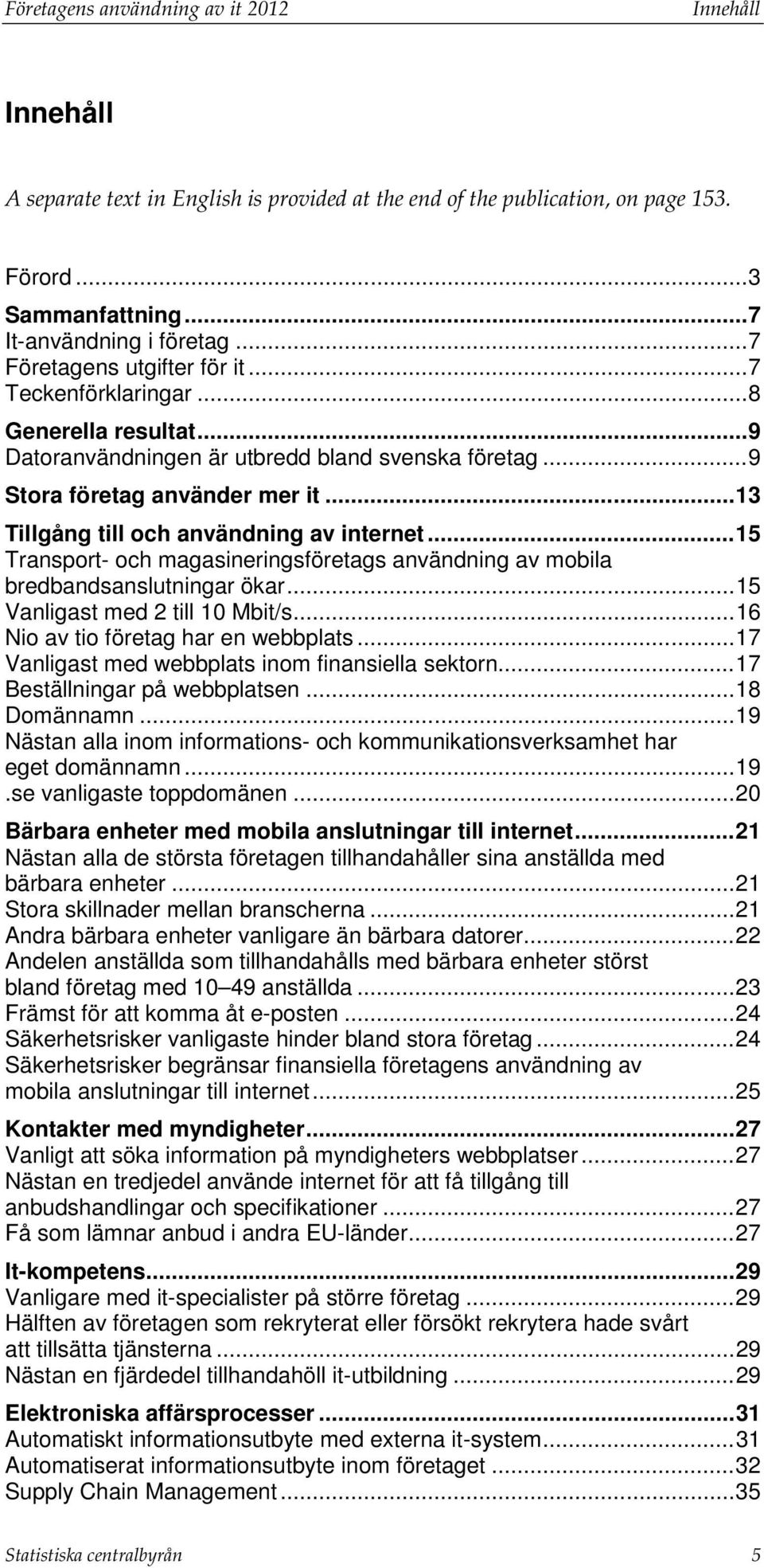 .. 13 Tillgång till och användning av internet... 15 Transport- och magasineringsföretags användning av mobila bredbandsanslutningar ökar... 15 Vanligast med 2 till 10 Mbit/s.
