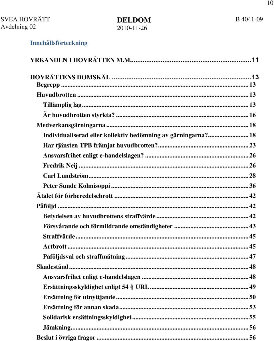 .. 28 Peter Sunde Kolmisoppi... 36 Åtalet för förberedelsebrott... 42 Påföljd... 42 Betydelsen av huvudbrottens straffvärde... 42 Försvårande och förmildrande omständigheter... 43 Straffvärde.