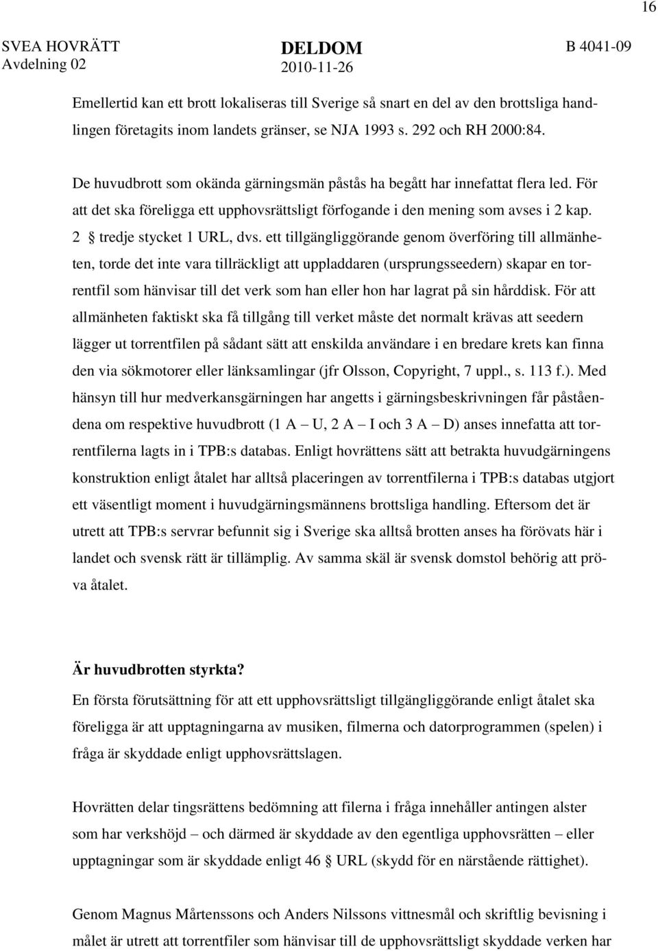 ett tillgängliggörande genom överföring till allmänheten, torde det inte vara tillräckligt att uppladdaren (ursprungsseedern) skapar en torrentfil som hänvisar till det verk som han eller hon har