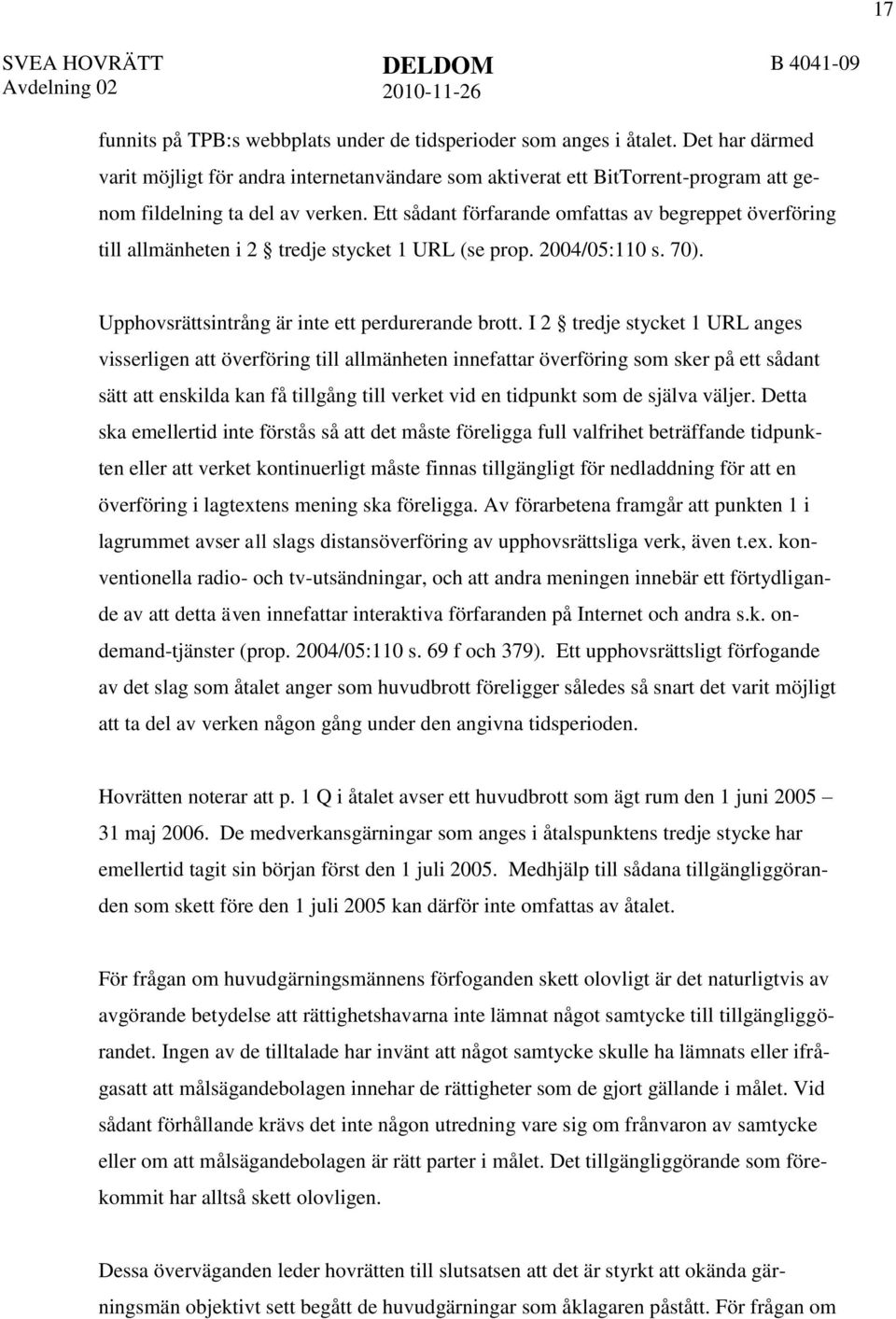 Ett sådant förfarande omfattas av begreppet överföring till allmänheten i 2 tredje stycket 1 URL (se prop. 2004/05:110 s. 70). Upphovsrättsintrång är inte ett perdurerande brott.