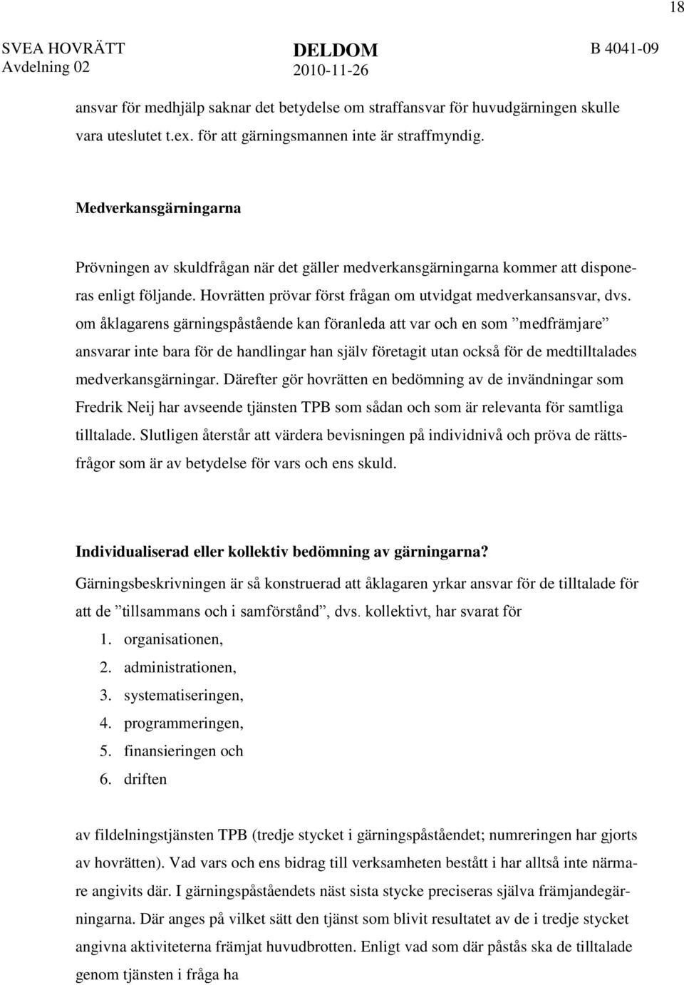 om åklagarens gärningspåstående kan föranleda att var och en som medfrämjare ansvarar inte bara för de handlingar han själv företagit utan också för de medtilltalades medverkansgärningar.