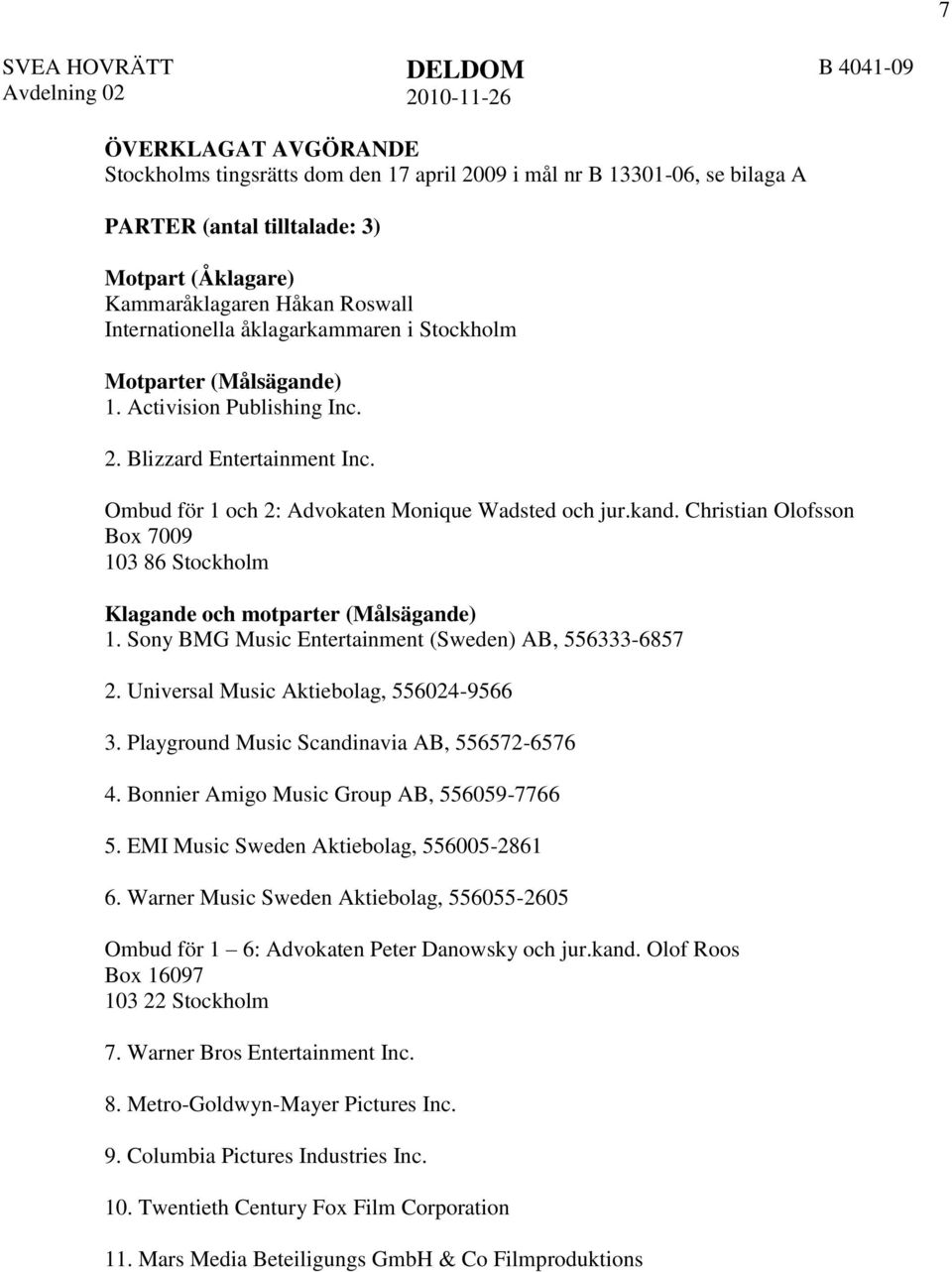 Christian Olofsson Box 7009 103 86 Stockholm Klagande och motparter (Målsägande) 1. Sony BMG Music Entertainment (Sweden) AB, 556333-6857 2. Universal Music Aktiebolag, 556024-9566 3.