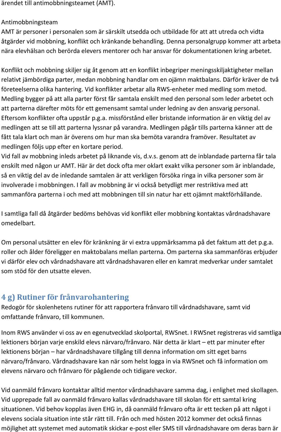 Denna personalgrupp kommer att arbeta nära elevhälsan och berörda elevers mentorer och har ansvar för dokumentationen kring arbetet.