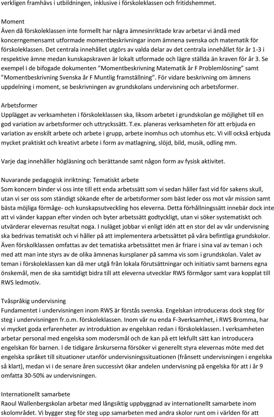 Det centrala innehållet utgörs av valda delar av det centrala innehållet för år 1-3 i respektive ämne medan kunskapskraven är lokalt utformade och lägre ställda än kraven för år 3.