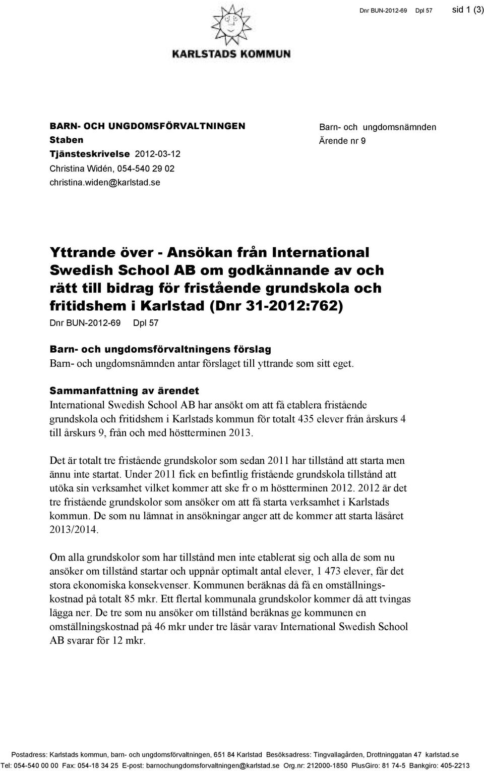 31-2012:762) Dnr BUN-2012-69 Dpl 57 Barn- och ungdomsförvaltningens förslag Barn- och ungdomsnämnden antar förslaget till yttrande som sitt eget.