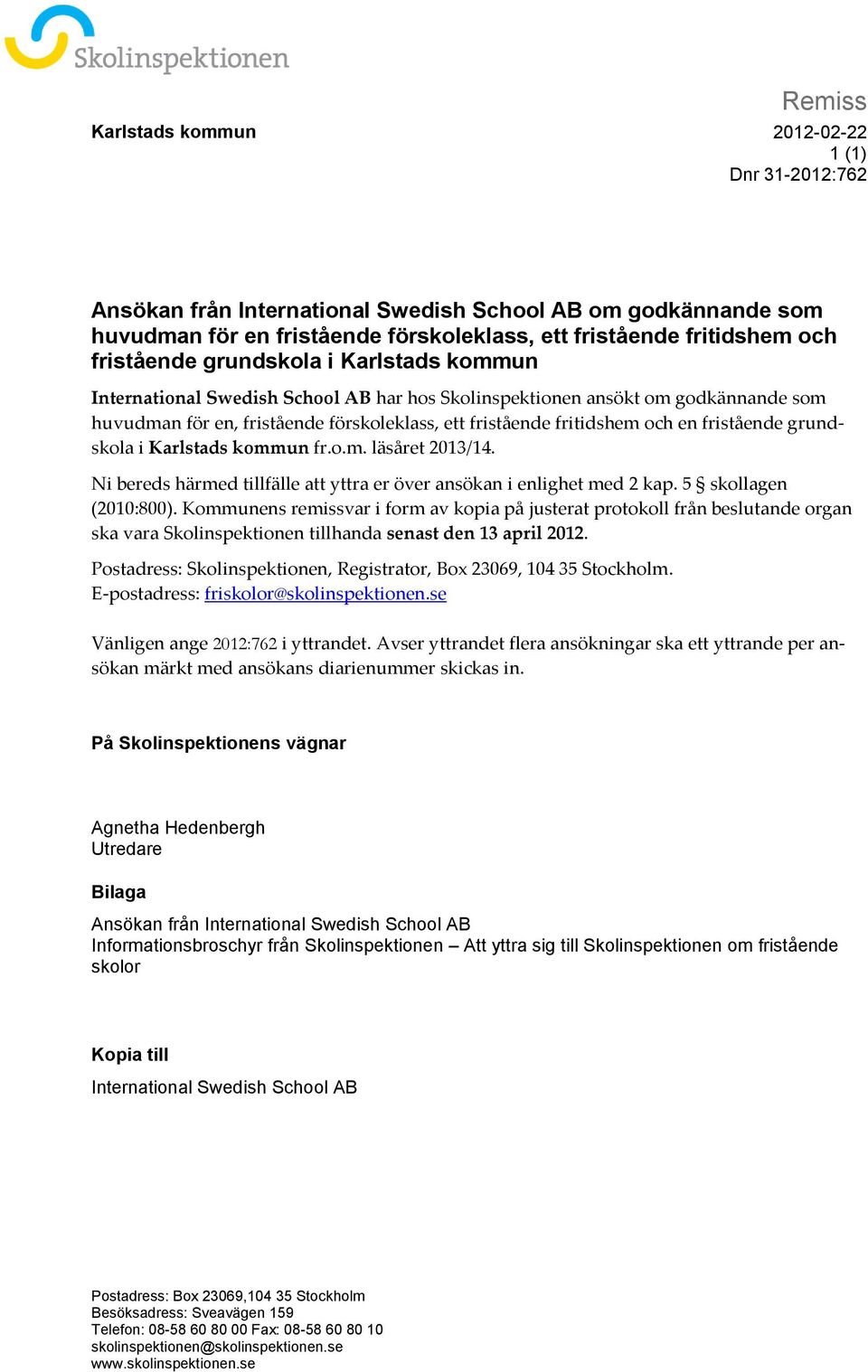 fristående grundskola i Karlstads kommun fr.o.m. läsåret 2013/14. Ni bereds härmed tillfälle att yttra er över ansökan i enlighet med 2 kap. 5 skollagen (2010:800).