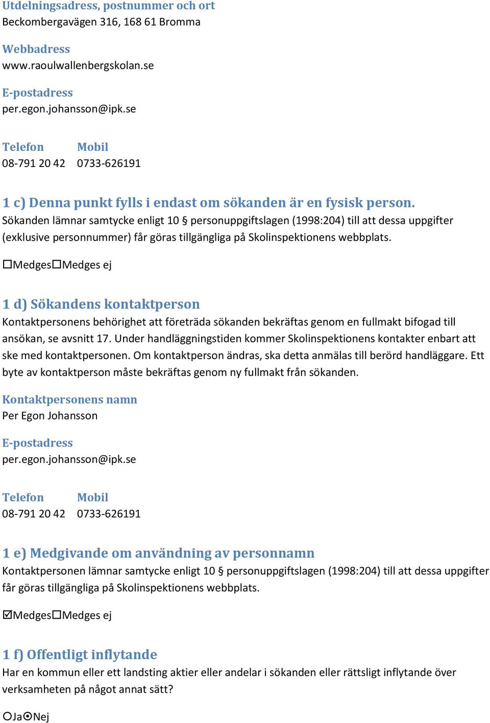 Sökanden lämnar samtycke enligt 10 personuppgiftslagen (1998:204) till att dessa uppgifter (exklusive personnummer) får göras tillgängliga på Skolinspektionens webbplats.