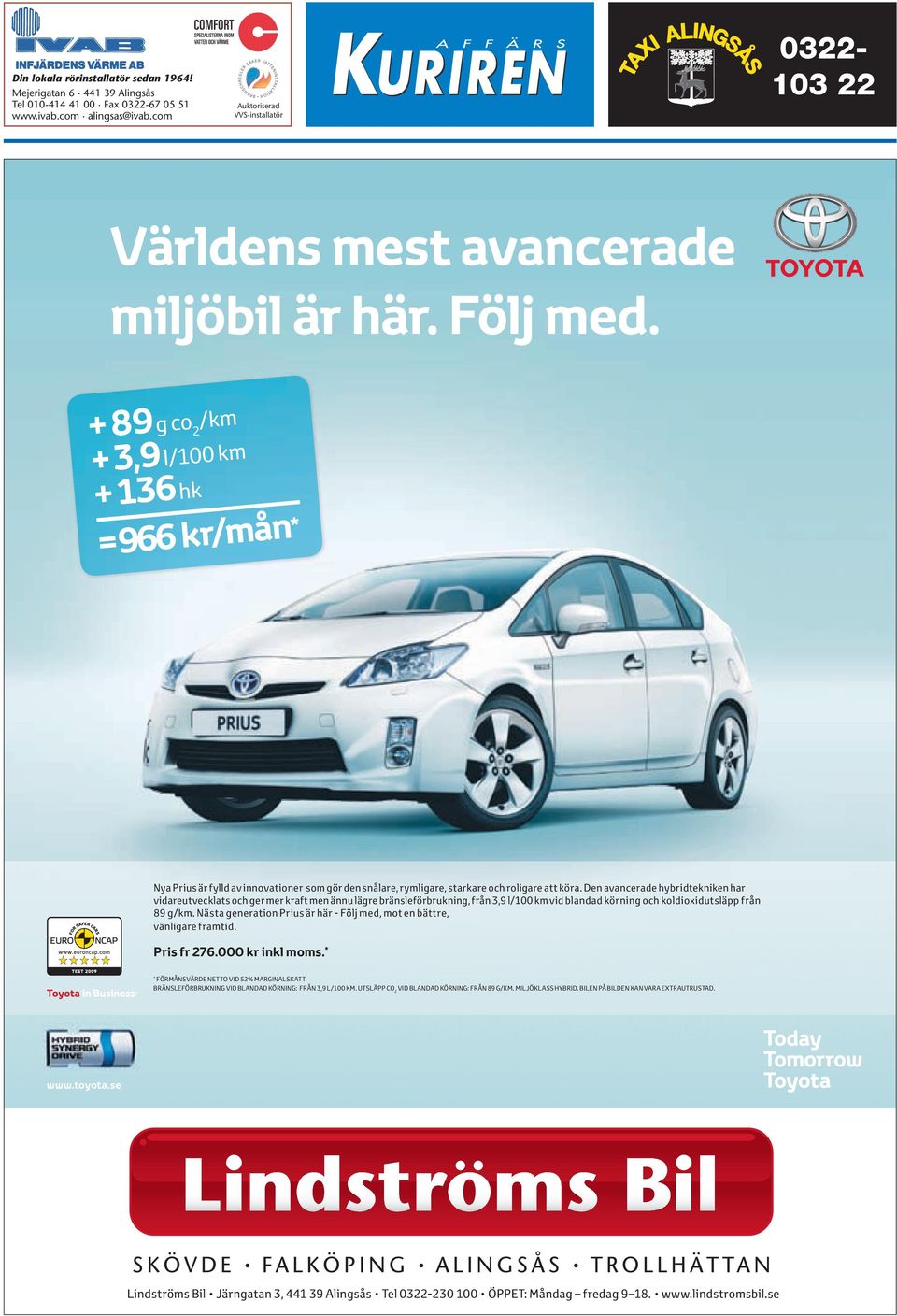 + 89 g co 2 /km + 3,9 l/100 km + 136 hk =966 kr/mån * Nya Prius är fylld av innovationer som gör den snålare, rymligare, starkare och roligare att köra.