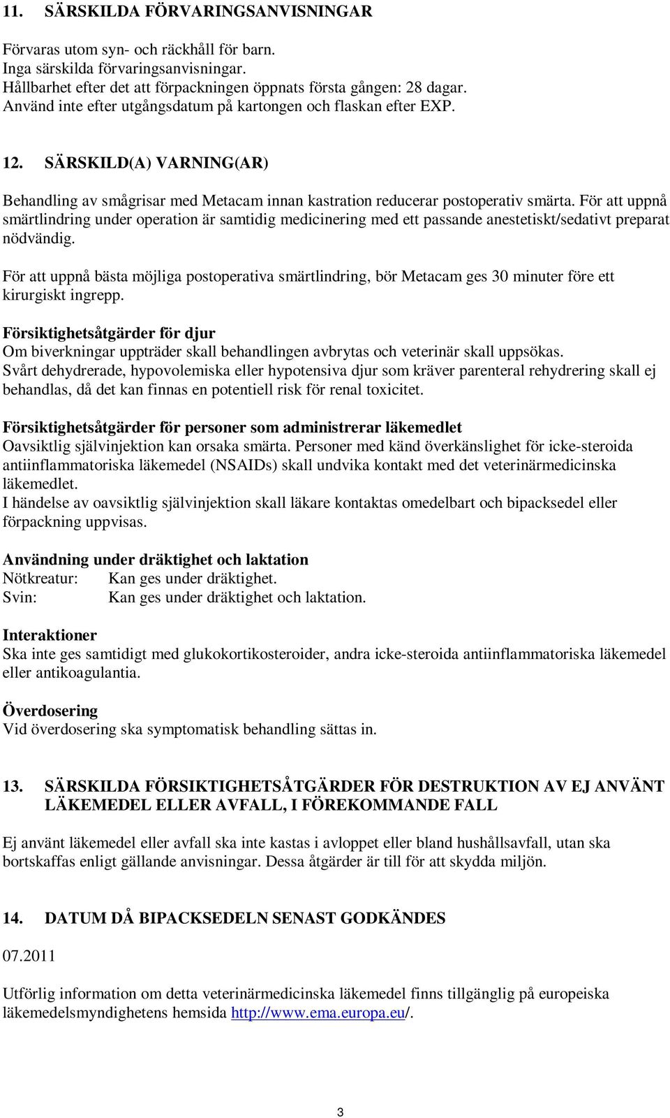 För att uppnå smärtlindring under operation är samtidig medicinering med ett passande anestetiskt/sedativt preparat nödvändig.