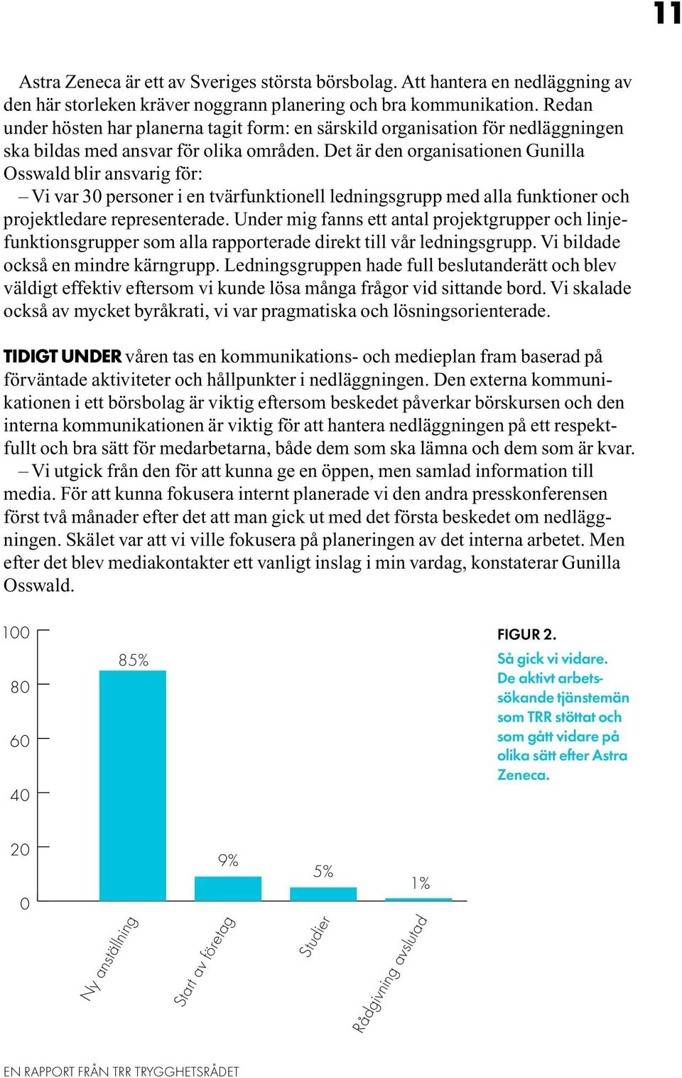 Det är den organisationen Gunilla Osswald blir ansvarig för: Vi var 30 personer i en tvärfunktionell ledningsgrupp med alla funktioner och projektledare representerade.