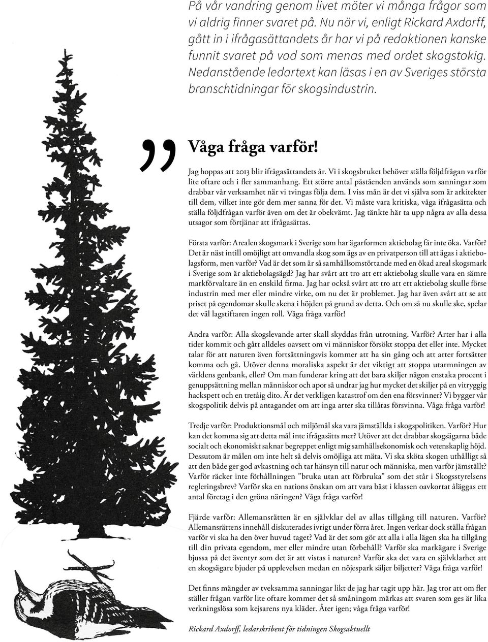 Nedanstående ledartext kan läsas i en av Sveriges största branschtidningar för skogsindustrin. Våga fråga varför! Jag hoppas att 2013 blir ifrågasättandets år.