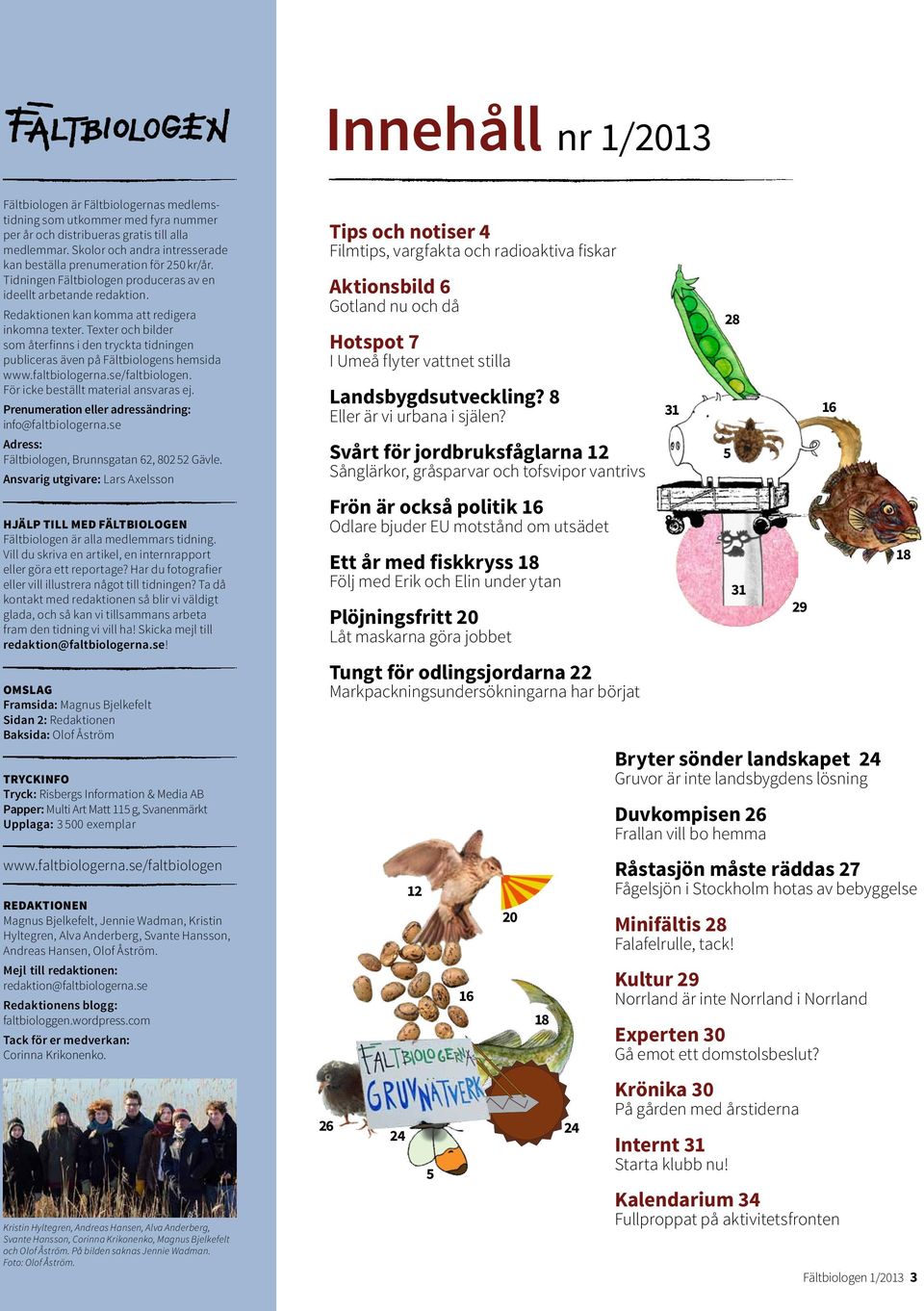 Texter och bilder som återfinns i den tryckta tidningen publiceras även på Fältbiologens hemsida www.faltbiologerna.se/faltbiologen. För icke beställt material ansvaras ej.