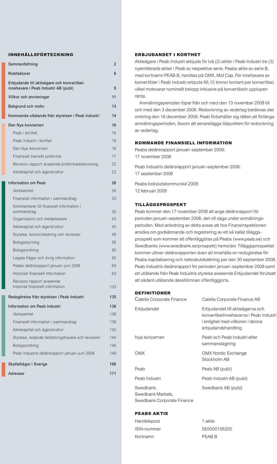 proformaredovisning 22 Aktiekapital och ägarstruktur 23 Information om Peab 26 Verksamhet 26 Finansiell information i sammandrag 33 Kommentarer till finansiell information i sammandrag 35