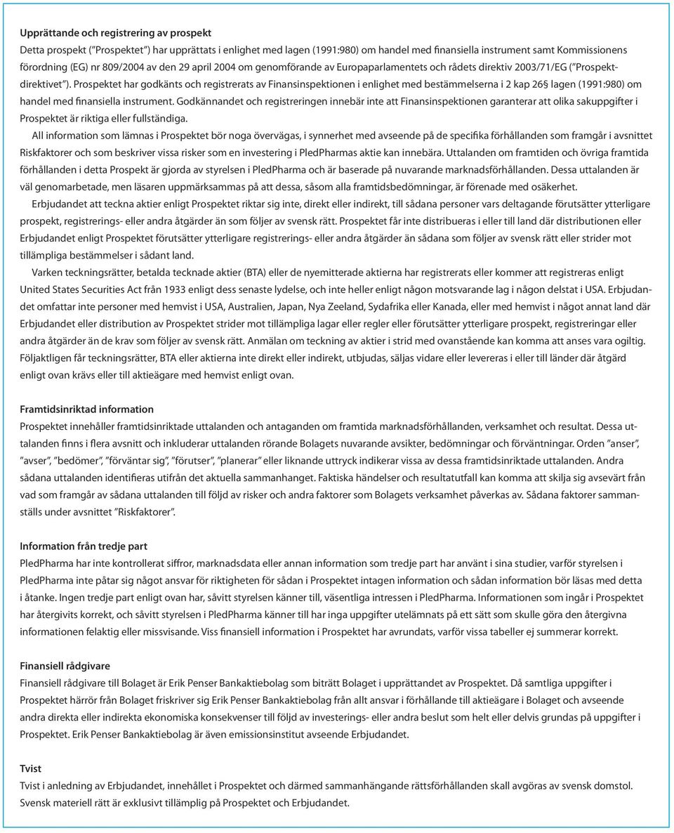 Prospektet har godkänts och registrerats av Finansinspektionen i enlighet med bestämmelserna i 2 kap 26 lagen (1991:980) om handel med finansiella instrument.