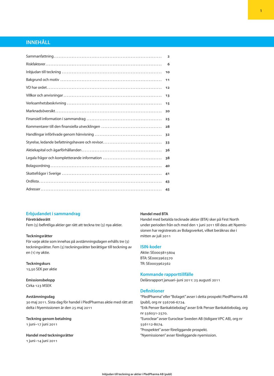 .. 33 Aktiekapital och ägarförhållanden... 36 Legala frågor och kompletterande information... 38 Bolagsordning... 40 Skattefrågor i Sverige... 41 Ordlista... 43 Adresser.