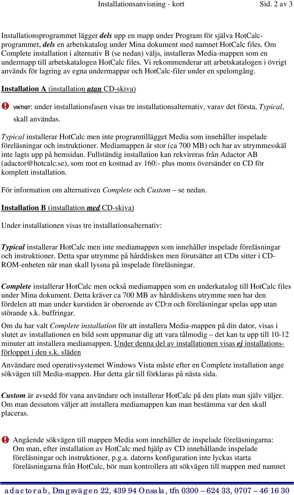 Om Complete installation i alternativ B (se nedan) väljs, installeras Media-mappen som en undermapp till arbetskatalogen HotCalc files.