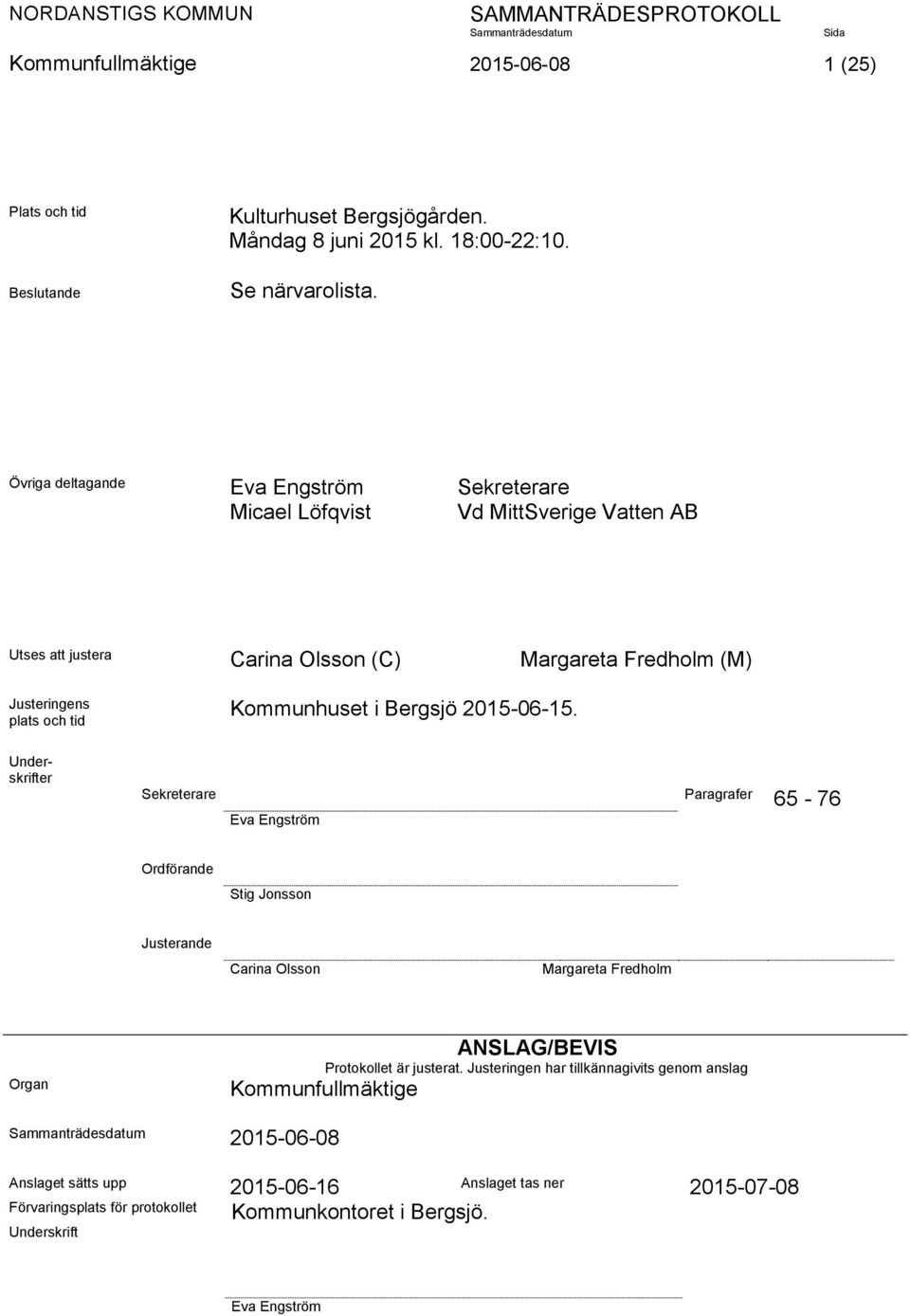 2015-06-15. Underskrifter Sekreterare Paragrafer 65-76 Eva Engström Ordförande Stig Jonsson Justerande Carina Olsson Margareta Fredholm Organ ANSLAG/BEVIS Protokollet är justerat.