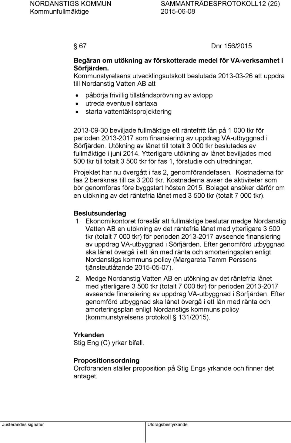 vattentäktsprojektering 2013-09-30 beviljade fullmäktige ett räntefritt lån på 1 000 tkr för perioden 2013-2017 som finansiering av uppdrag VA-utbyggnad i Sörfjärden.