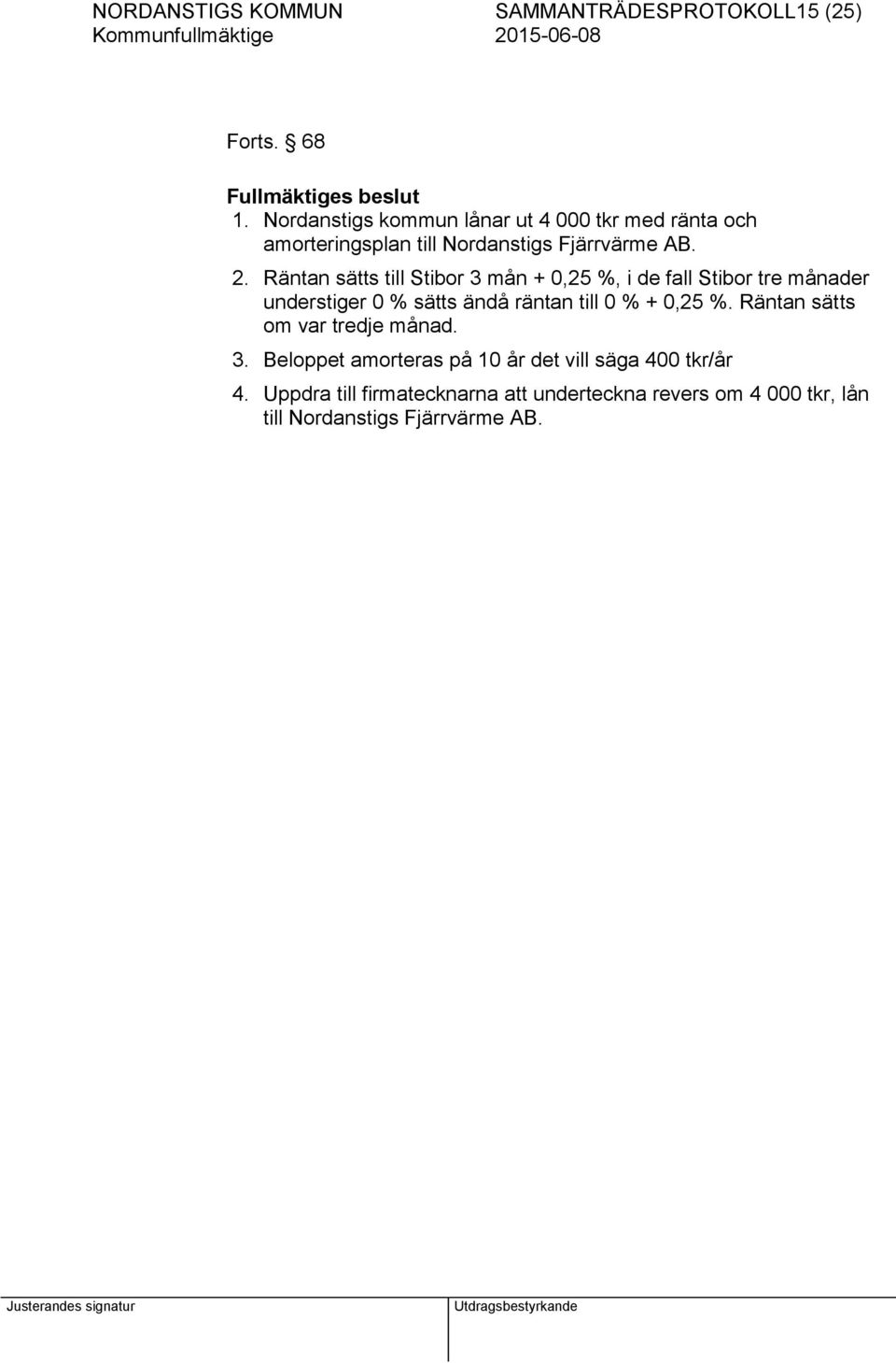 Räntan sätts till Stibor 3 mån + 0,25 %, i de fall Stibor tre månader understiger 0 % sätts ändå räntan till 0 % + 0,25 %.