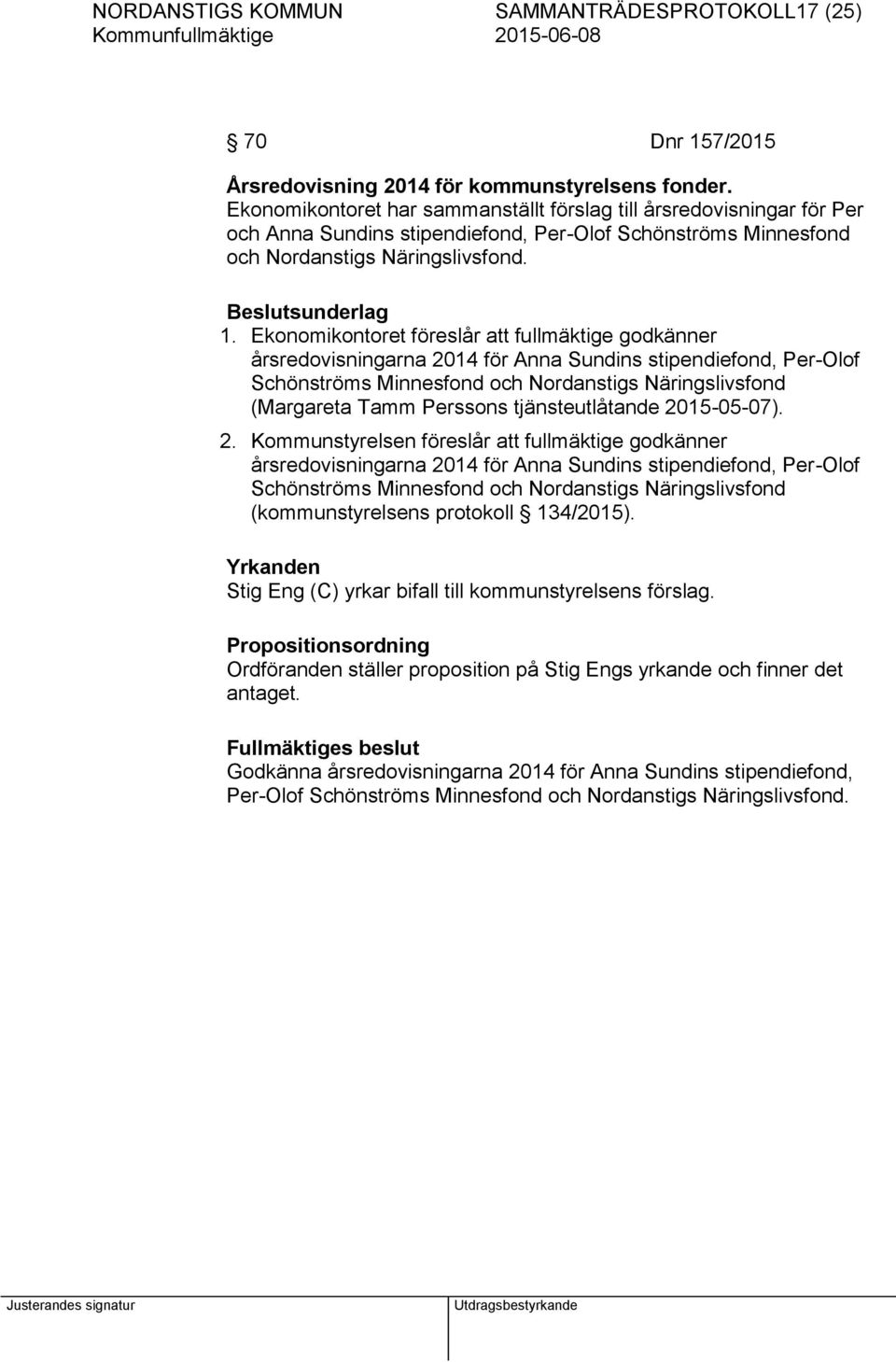 Ekonomikontoret föreslår att fullmäktige godkänner årsredovisningarna 2014 för Anna Sundins stipendiefond, Per-Olof Schönströms Minnesfond och Nordanstigs Näringslivsfond (Margareta Tamm Perssons