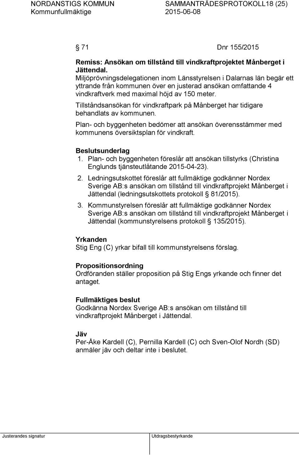 Tillståndsansökan för vindkraftpark på Månberget har tidigare behandlats av kommunen. Plan- och byggenheten bedömer att ansökan överensstämmer med kommunens översiktsplan för vindkraft.