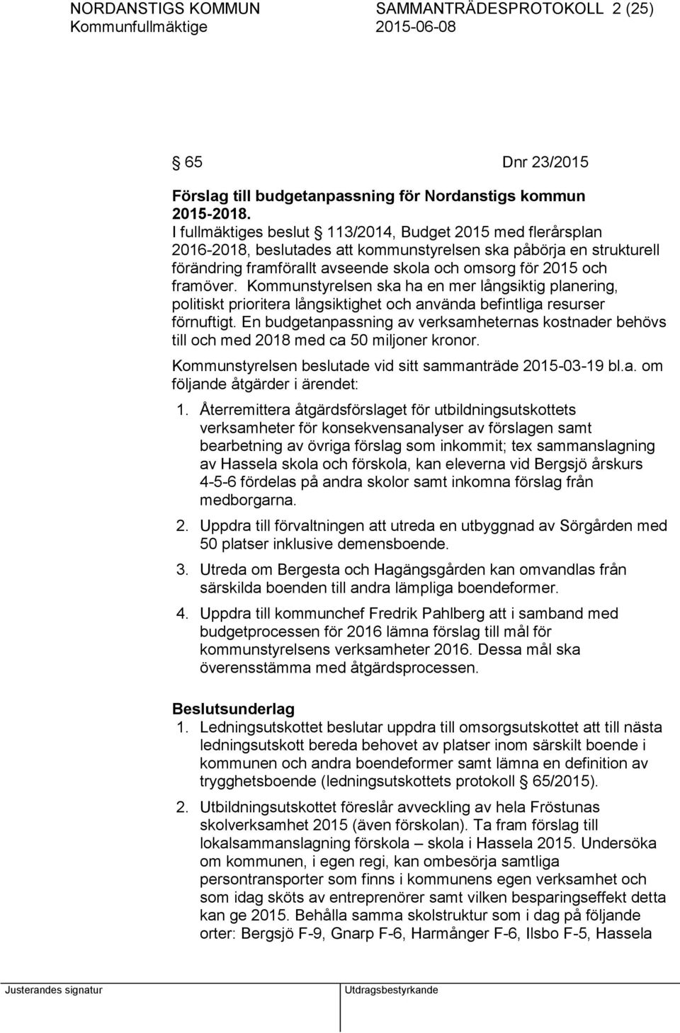 Kommunstyrelsen ska ha en mer långsiktig planering, politiskt prioritera långsiktighet och använda befintliga resurser förnuftigt.