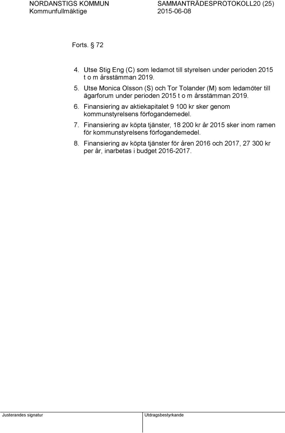 Utse Monica Olsson (S) och Tor Tolander (M) som ledamöter till ägarforum under perioden 2015 t o m årsstämman 2019. 6.