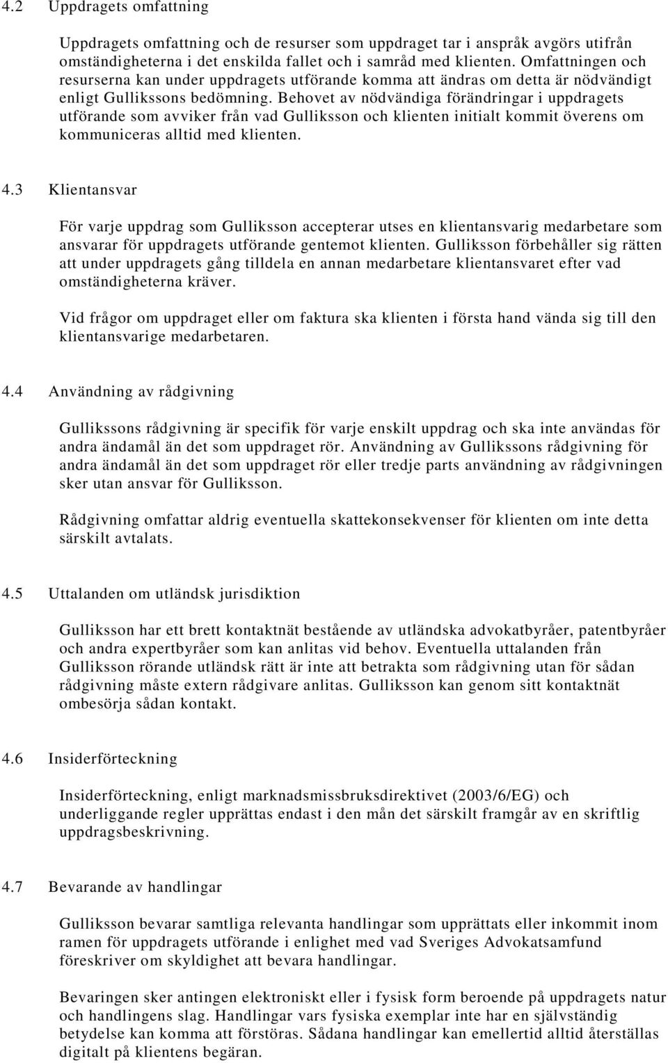 Behovet av nödvändiga förändringar i uppdragets utförande som avviker från vad Gulliksson och klienten initialt kommit överens om kommuniceras alltid med klienten. 4.