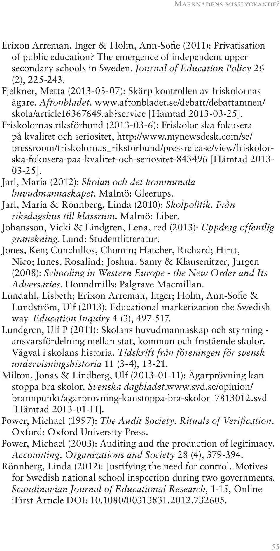 service [Hämtad 2013-03-25]. Friskolornas riksförbund (2013-03-6): Friskolor ska fokusera på kvalitet och seriositet, http://www.mynewsdesk.